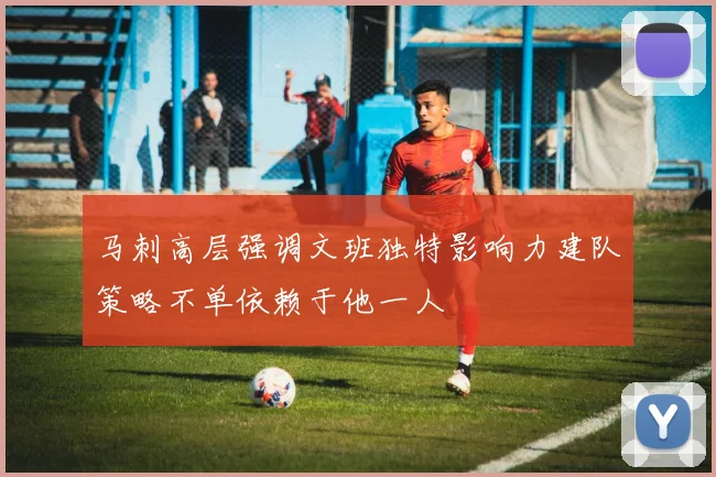 马刺高层强调文班独特影响力建队策略不单依赖于他一人