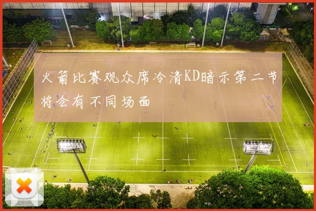 火箭比赛观众席冷清KD暗示第二节将会有不同场面